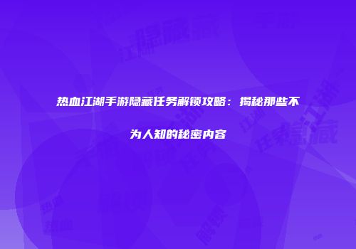 热血江湖手游隐藏任务解锁攻略：揭秘那些不为人知的秘密内容