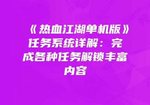 《热血江湖单机版》任务系统详解：完成各种任务解锁丰富内容