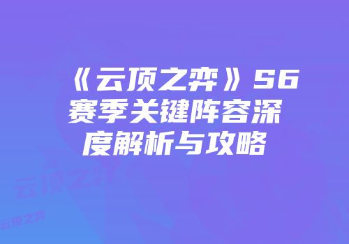 《云顶之弈》S6赛季关键阵容深度解析与攻略