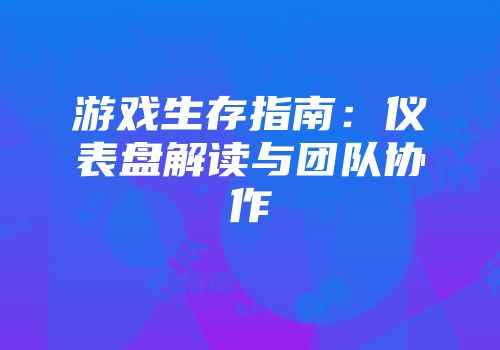 游戏生存指南：仪表盘解读与团队协作