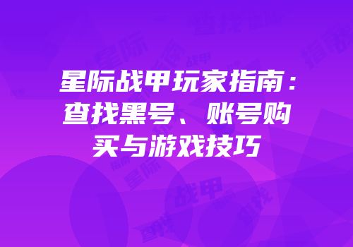 星际战甲玩家指南：查找黑号、账号购买与游戏技巧