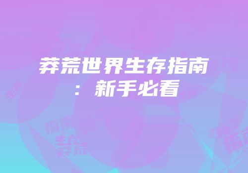 莽荒世界生存指南：新手必看