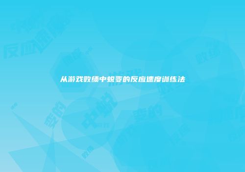 从游戏败绩中蜕变的反应速度训练法