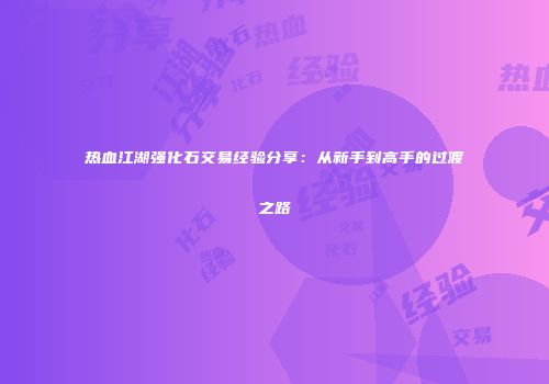 热血江湖强化石交易经验分享：从新手到高手的过渡之路
