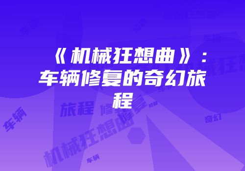 《机械狂想曲》：车辆修复的奇幻旅程