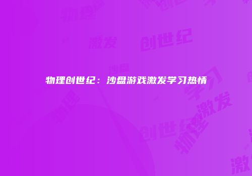 物理创世纪：沙盘游戏激发学习热情