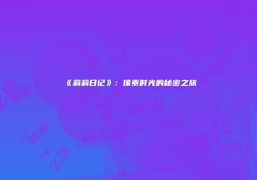 《莉莉日记》：像素时光的秘密之旅