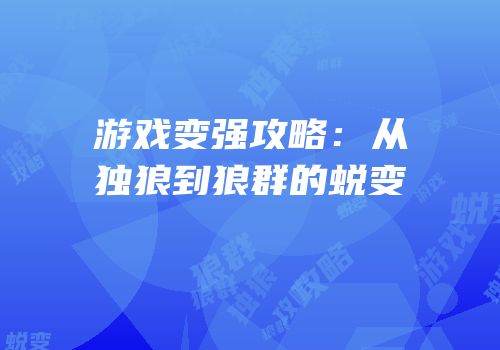 游戏变强攻略：从独狼到狼群的蜕变