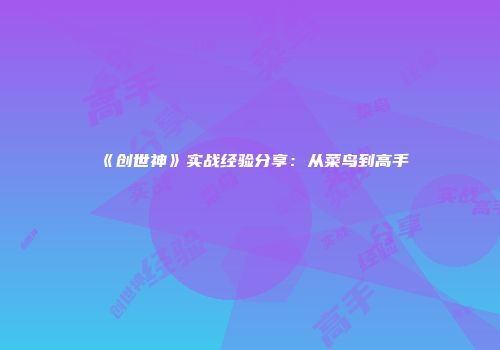 《创世神》实战经验分享：从菜鸟到高手