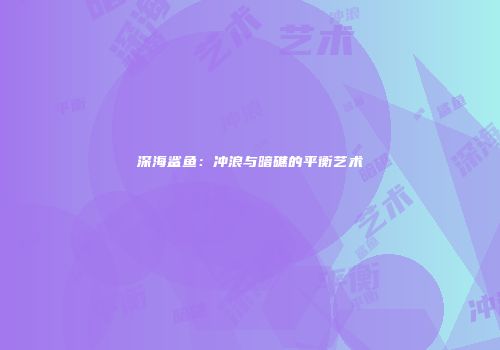 深海鲨鱼：冲浪与暗礁的平衡艺术