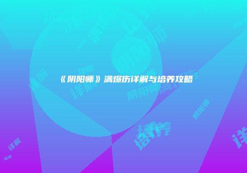 《阴阳师》满爆伤详解与培养攻略