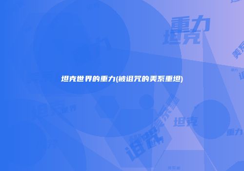 坦克世界的重力(被诅咒的美系重坦)
