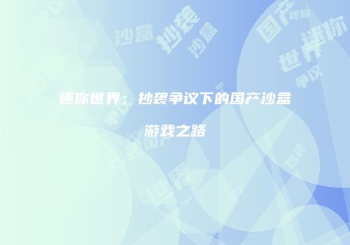迷你世界：抄袭争议下的国产沙盒游戏之路