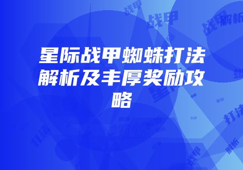 星际战甲蜘蛛打法解析及丰厚奖励攻略