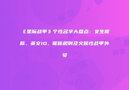 《星际战甲》个性名字大盘点：女生昵称、英文ID、昵称规则及火属性战甲外号