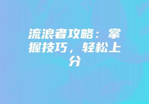 流浪者攻略：掌握技巧，轻松上分