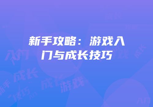 新手攻略：游戏入门与成长技巧