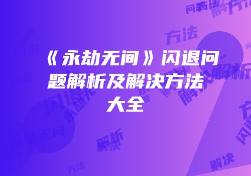 《永劫无间》闪退问题解析及解决方法大全