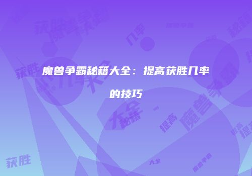 魔兽争霸秘籍大全：提高获胜几率的技巧