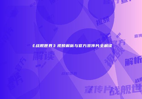 《战舰世界》视频解析与官方宣传片全解读