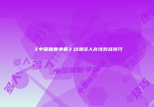 《中国魔兽争霸》动漫多人在线对战技巧