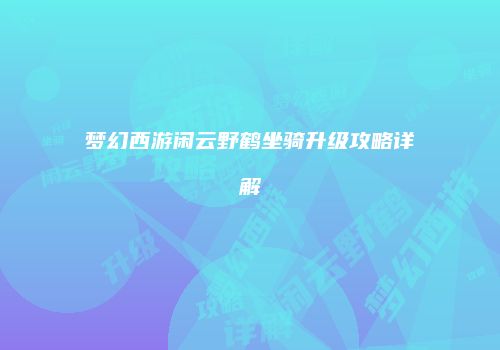 梦幻西游闲云野鹤坐骑升级攻略详解