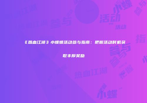 《热血江湖》小蝶蝶活动参与指南：把握活动时机获取丰厚奖励