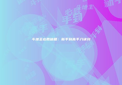 斗地主必胜秘籍：新手到高手八诀窍