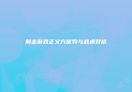 射击游戏正义方优势与战术对抗