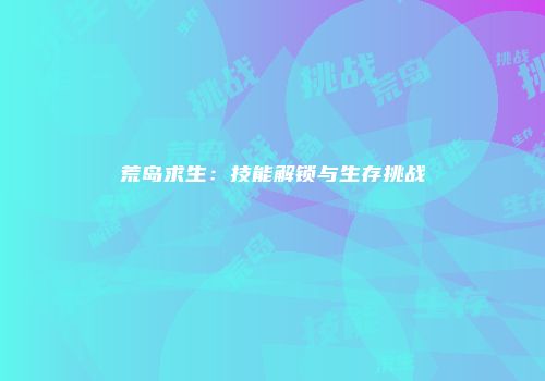 荒岛求生：技能解锁与生存挑战