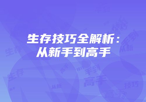 生存技巧全解析：从新手到高手