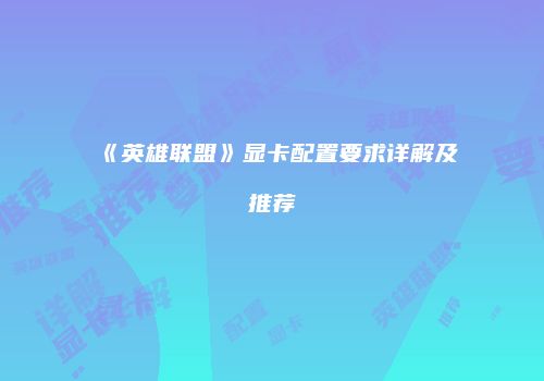 《英雄联盟》显卡配置要求详解及推荐