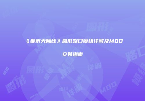 《都市天际线》圆形路口模组详解及MOD安装指南