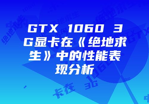 GTX 1060 3G显卡在《绝地求生》中的性能表现分析