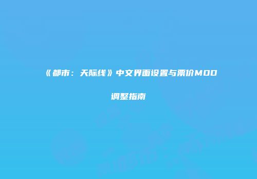 《都市：天际线》中文界面设置与票价MOD调整指南