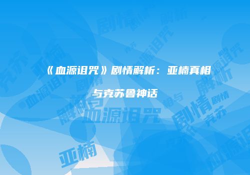 《血源诅咒》剧情解析：亚楠真相与克苏鲁神话