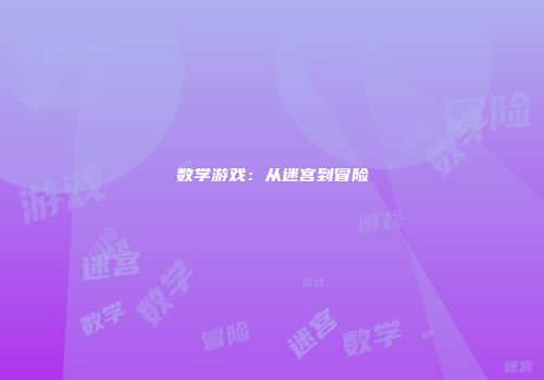 数学游戏：从迷宫到冒险