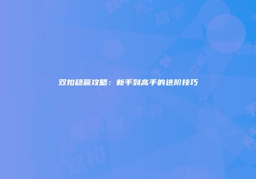 双扣稳赢攻略：新手到高手的进阶技巧