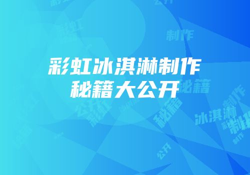 彩虹冰淇淋制作秘籍大公开