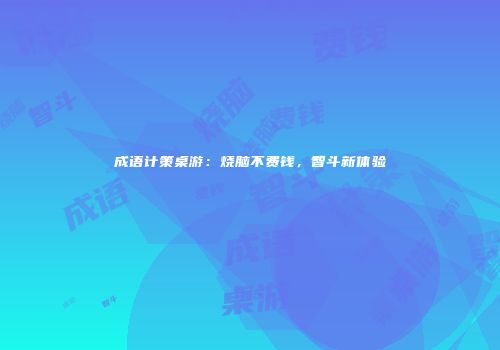 成语计策桌游：烧脑不费钱，智斗新体验
