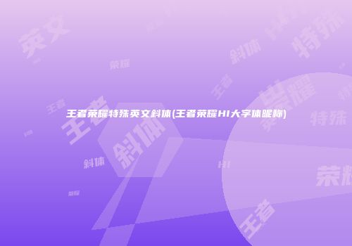 王者荣耀特殊英文斜体(王者荣耀HI大字体昵称)