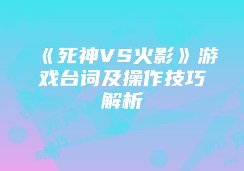 《死神VS火影》游戏台词及操作技巧解析