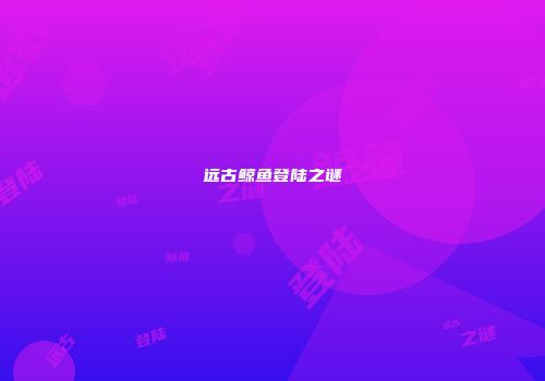 远古鲸鱼登陆之谜