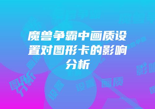 魔兽争霸中画质设置对图形卡的影响分析