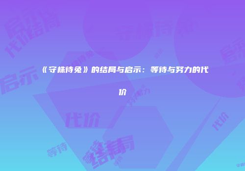 《守株待兔》的结局与启示：等待与努力的代价