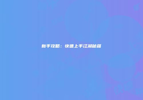 新手攻略：快速上手江湖秘籍