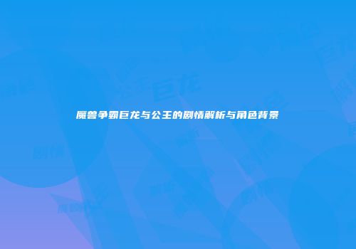 魔兽争霸巨龙与公主的剧情解析与角色背景