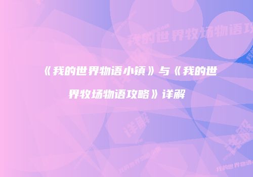 《我的世界物语小镇》与《我的世界牧场物语攻略》详解