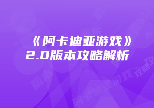 《阿卡迪亚游戏》2.0版本攻略解析