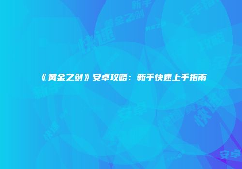 《黄金之剑》安卓攻略：新手快速上手指南